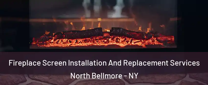 Fireplace Screen Installation And Replacement Services North Bellmore - NY