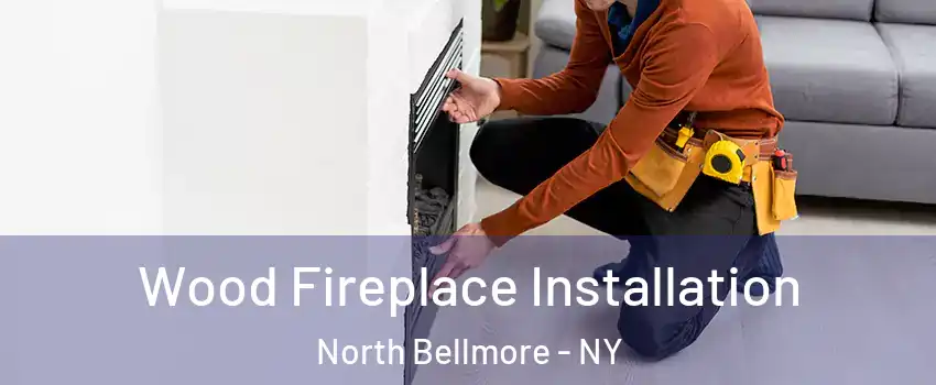 Wood Fireplace Installation North Bellmore - NY