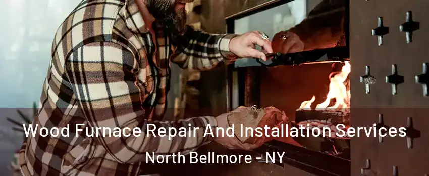  Wood Furnace Repair And Installation Services North Bellmore - NY